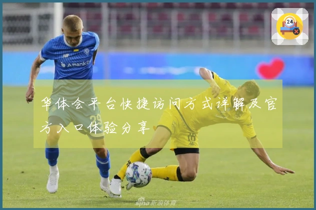华体会平台快捷访问方式详解及官方入口体验分享