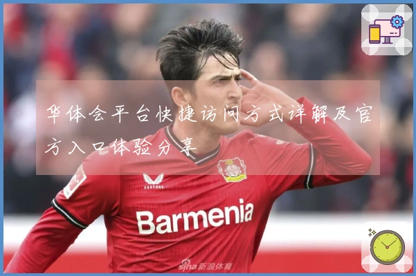 华体会平台快捷访问方式详解及官方入口体验分享